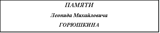Подпись: ПАМЯТИ
Леонида Михайловича
ГОРЮШКИНА